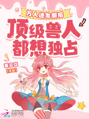万人迷发癫后，顶级兽人都想独占章节列表