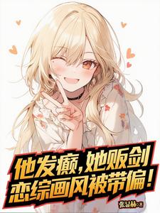 他发癫，她贩剑，恋综画风被带偏章节列表