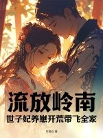 流放岭南，世子妃养崽开荒带飞全家章节列表