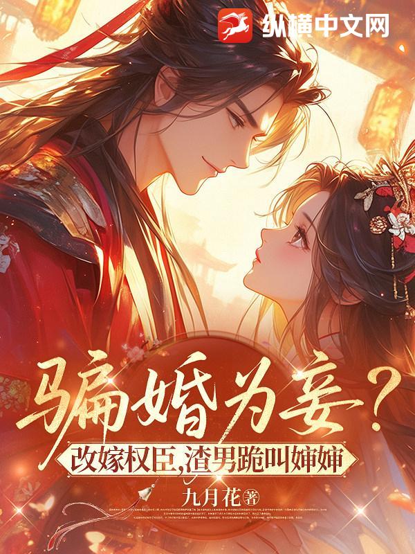 骗婚为妾？改嫁权臣，渣男跪叫婶婶章节列表