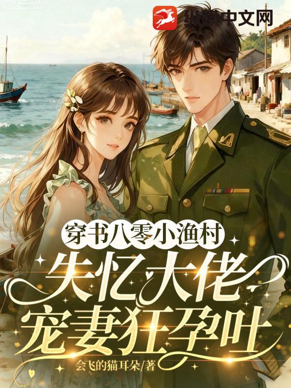 穿书八零小渔村，失忆大佬宠妻狂孕吐章节列表