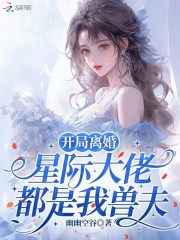 开局离婚，星际大佬都是我兽夫章节列表