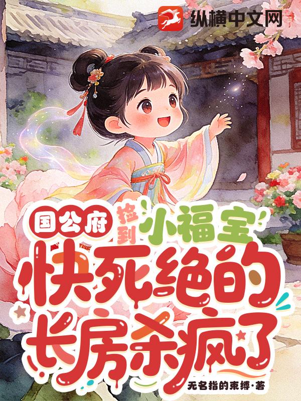 国公府捡到小福宝，快死绝的长房杀疯了章节列表